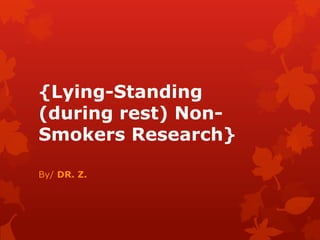 {Lying-Standing
(during rest) Non-
Smokers Research}

By/ DR. Z.
 