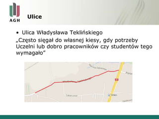 Ulice
• Ulica Władysława Teklińskiego
„Często sięgał do własnej kiesy, gdy potrzeby
Uczelni lub dobro pracowników czy stud...