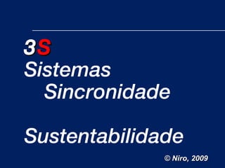 3 S Sistemas Sincronidade Sustentabilidade © Niro, 2009 