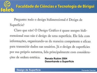 Design de Superfície Fernanda Cancian
Renata Rubim 2004
Desenhando a Superfície
 