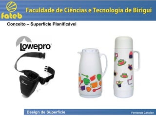 Design de Superfície Fernanda Cancian
Conceito – Superfície Planificável
 