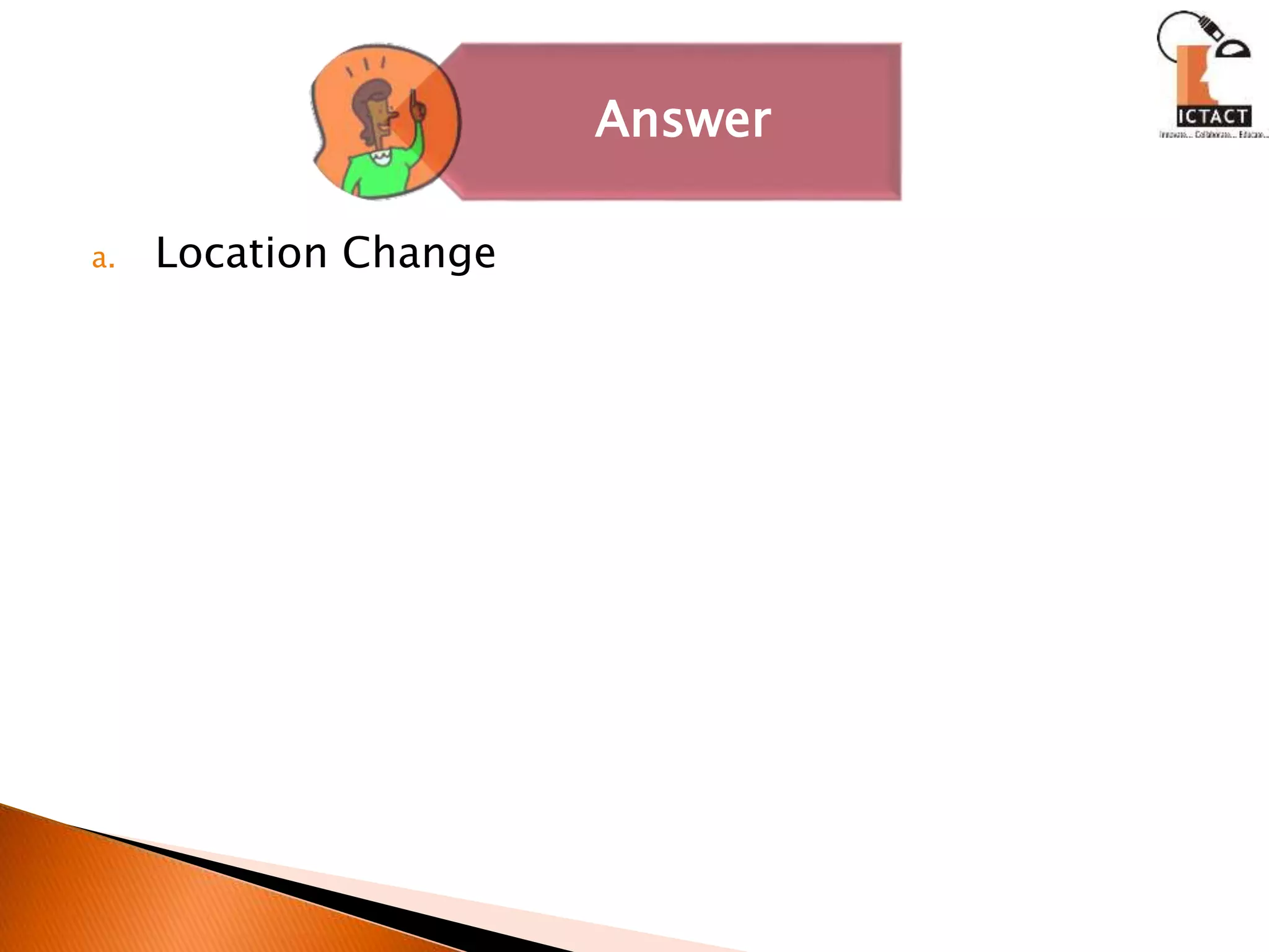 a. Location Change
Answer
 