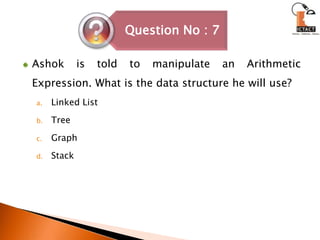 Ashok is told to manipulate an Arithmetic Expression. What is the data structure he will use? Linked ListTreeGraphStack