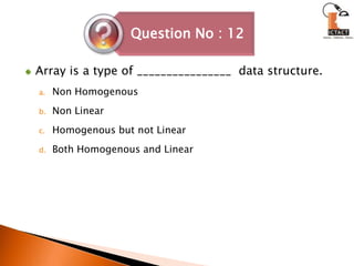 Array is a type of ________________  data structure.Non HomogenousNon LinearHomogenous but not LinearBoth Homogenous and Linear
