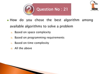 How do you chose the best algorithm among available algorithms to solve a problemBased on space complexityBased on programming requirementsBased on time complexityAll the above