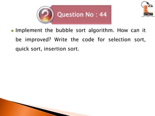 Implement the bubble sort algorithm. How can it be improved? Write the code for selection sort, quick sort, insertion sort. 