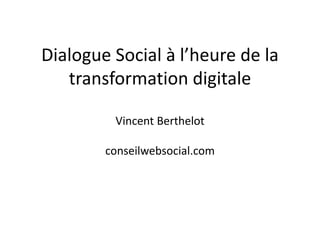 Dialogue Social à l’heure de la
transformation digitale
Vincent Berthelot

conseilwebsocial.com

 