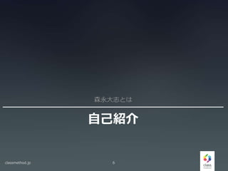 自己紹介
森永大志とは
classmethod.jp 6
 