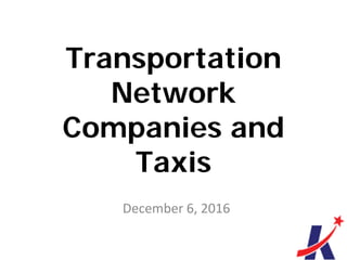 Transportation
Network
Companies and
Taxis
December 6, 2016
 