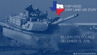 FORT HOOD
JOINT LAND USE STUDY
KILLEEN CITY COUNCIL
DECEMBER 13, 2016
 