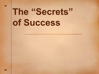 The “Secrets”
of Success
 