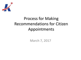 Process for Making
Recommendations for Citizen
Appointments
March 7, 2017
 
