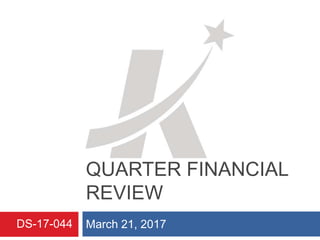 FY 2017 FIRST
QUARTER FINANCIAL
REVIEW
March 21, 2017DS-17-044
 