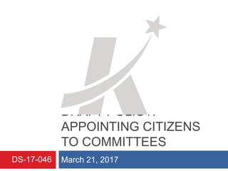 DRAFT POLICY:
APPOINTING CITIZENS
TO COMMITTEES
March 21, 2017DS-17-046
 