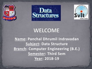 Name: Panchal Dhrumil Indravadan
Subject: Data Structure
Branch: Computer Engineering (B.E.)
Semester: Third Sem
Year: 2018-19
 