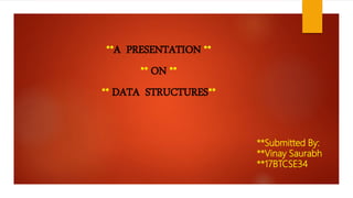 **A PRESENTATION **
** ON **
** DATA STRUCTURES**
**Submitted By:
**Vinay Saurabh
**17BTCSE34
 