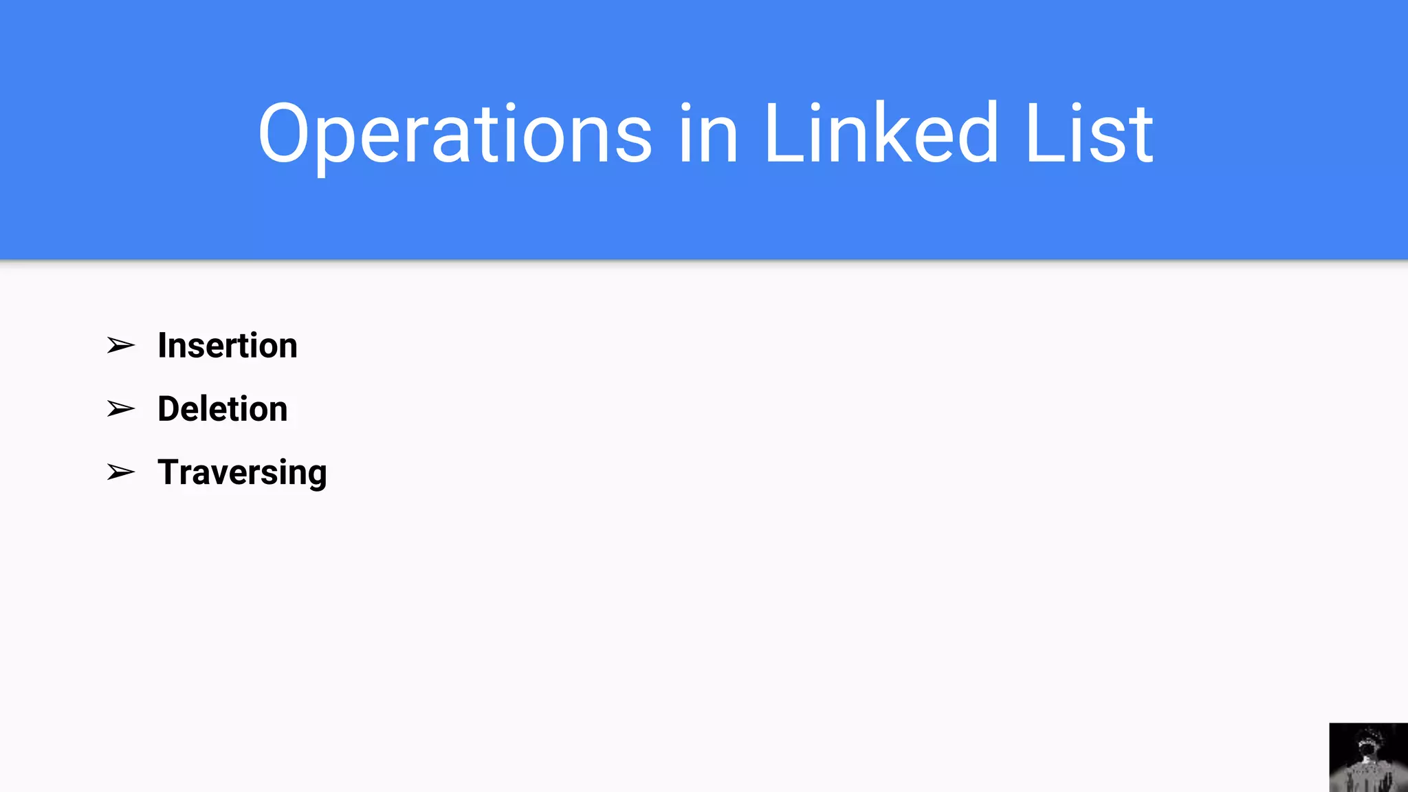 Operations in Linked List
➢ Insertion
➢ Deletion
➢ Traversing
 