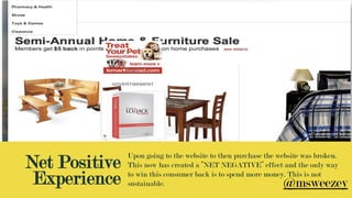 Net Positive
Experience
Upon going to the website to then purchase the website was broken.
This now has created a “NET NEGATIVE” effect and the only way
to win this consumer back is to spend more money. This is not
sustainable. @msweezey
 