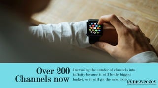 Over 200
Channels now
Increasing the number of channels into
infinity because it will be the biggest
budget, so it will ge...