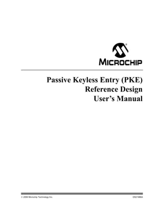 © 2006 Microchip Technology Inc. DS21986A
Passive Keyless Entry (PKE)
Reference Design
User’s Manual
 