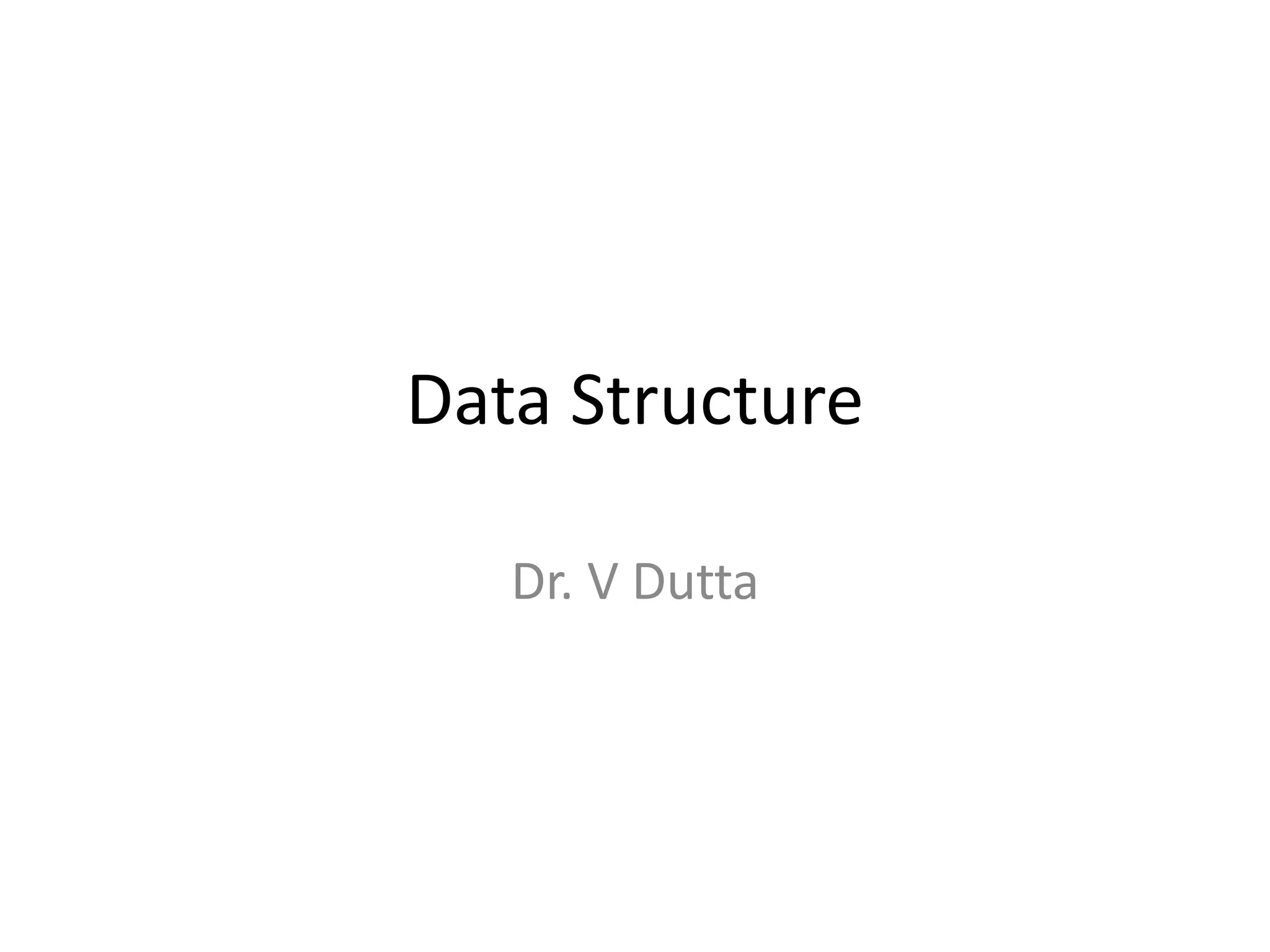Data Structure
Dr. V Dutta
 