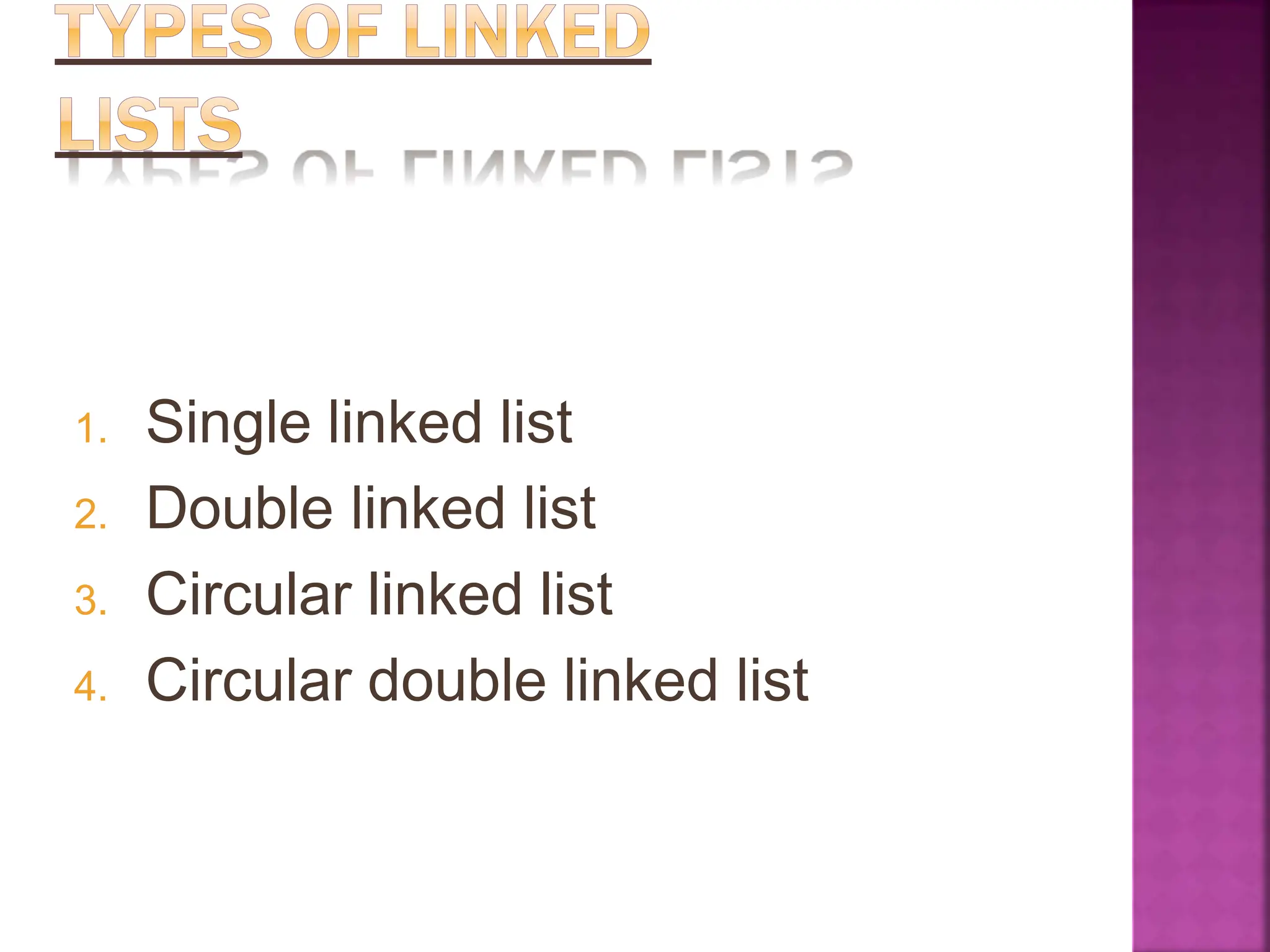 1. Single linked list
2. Double linked list
3. Circular linked list
4. Circular double linked list
 