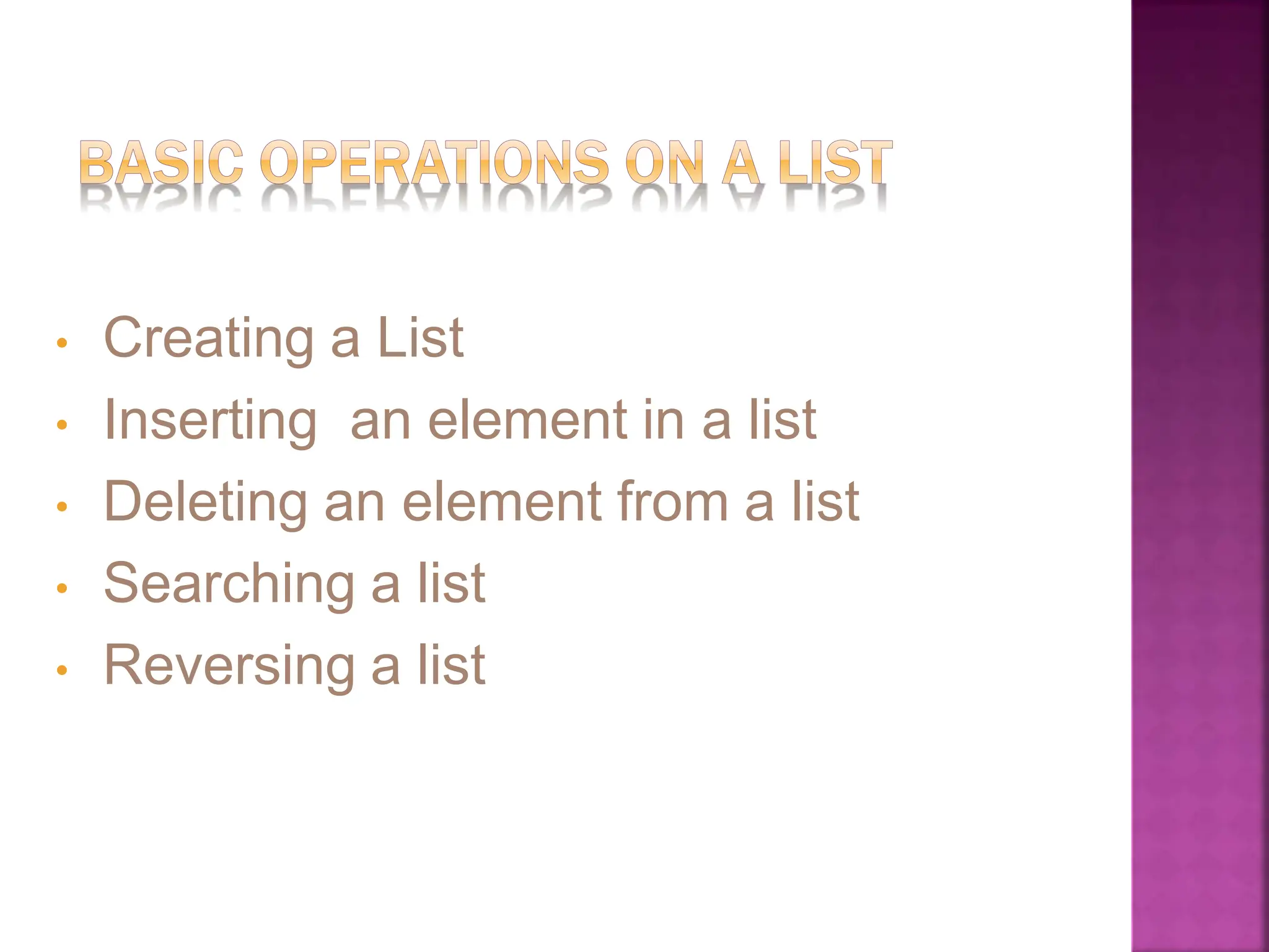 • Creating a List
• Inserting an element in a list
• Deleting an element from a list
• Searching a list
• Reversing a list
 