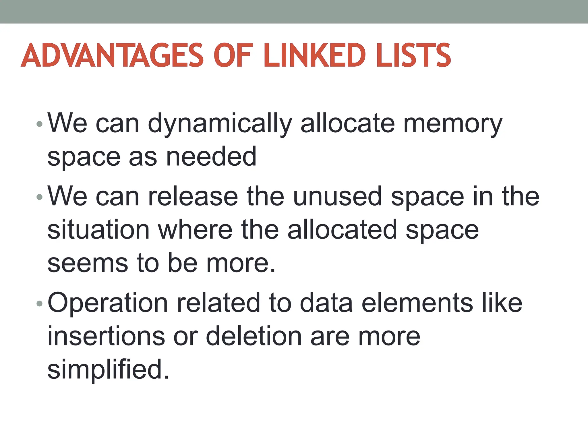 •We can dynamically allocate memory
space as needed
•We can release the unused space in the
situation where the allocated space
seems to be more.
•Operation related to data elements like
insertions or deletion are more
simplified.
 