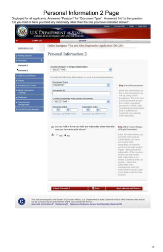 Personal Information 2 Page
10
Displayed for all applicants. Answered “Passport” for “Document Type”. Answered ‘No’ to the question
‘Do you hold or have you held any nationality other than the one you have indicated above?’.
 