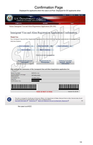 Confirmation Page
106
Displayed for applicants when the case is at Post Displayed for DV applicants when
the case is at KCC
 