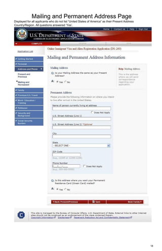 18
Mailing and Permanent Address Page
Displayed for all applicants who do not list “United States of America” as their Present Address
Country/Region. All questions answered ‘Yes’.
 