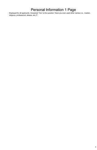 8
Personal Information 1 Page
Displayed for all applicants. Answered ‘Yes’ to the question ‘Have you ever used other names (i.e., maiden,
religious, professional, aliases, etc.)?’.
 