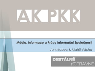 Média, Informace a Právo Informační Společnosti

                    Jan Krabec & Matěj Vácha
 