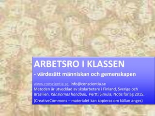 ARBETSRO I KLASSEN
- värdesätt människan och gemenskapen
www.conscientia.se, info@conscientia.se
Metoden är utvecklad av s...
