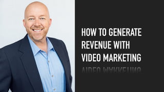 HOW TO GENERATE  
REVENUE WITH
VIDEO MARKETING
 
