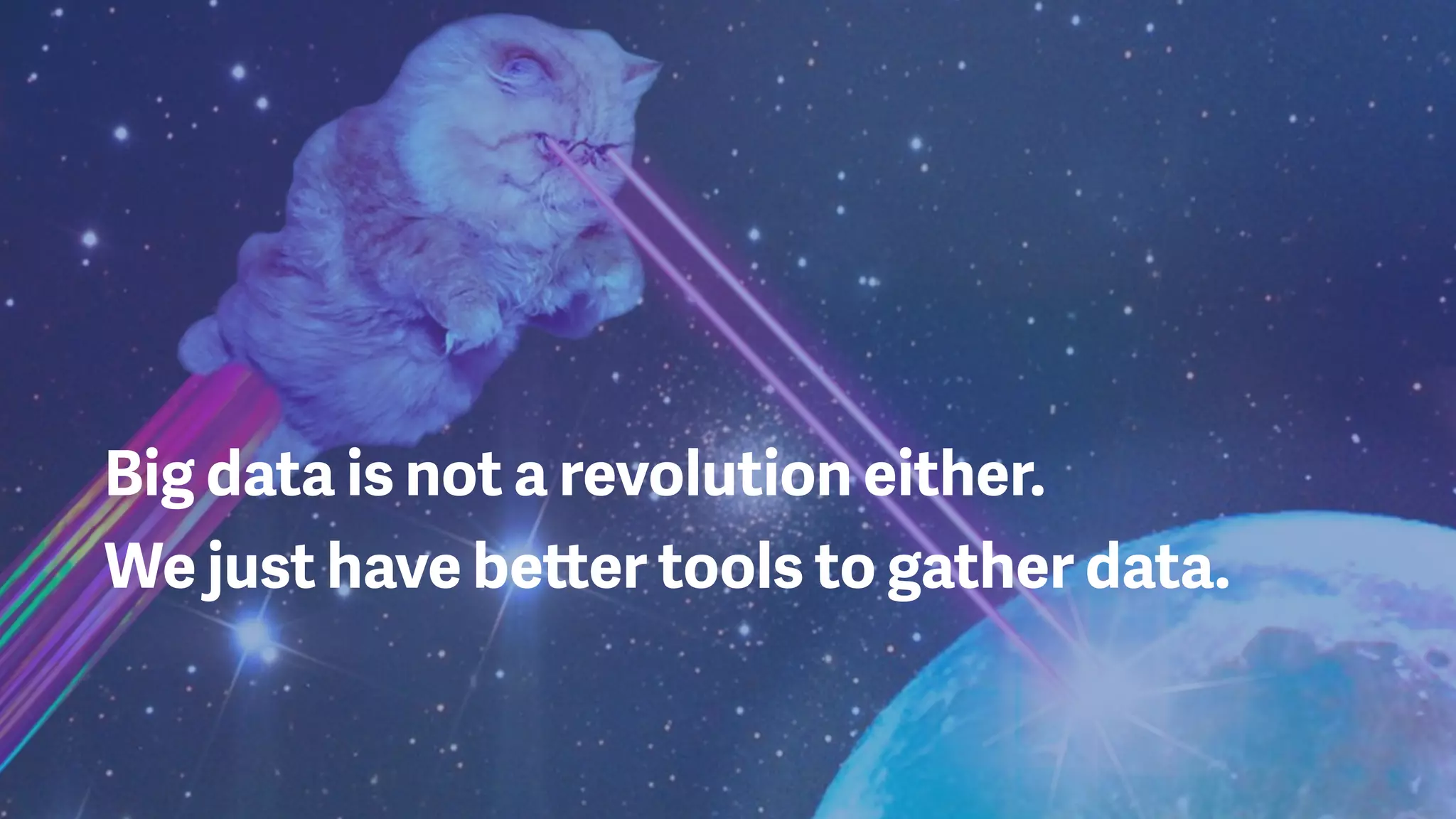 Big data is not a revolution either.  
We just have better tools to gather data.
 