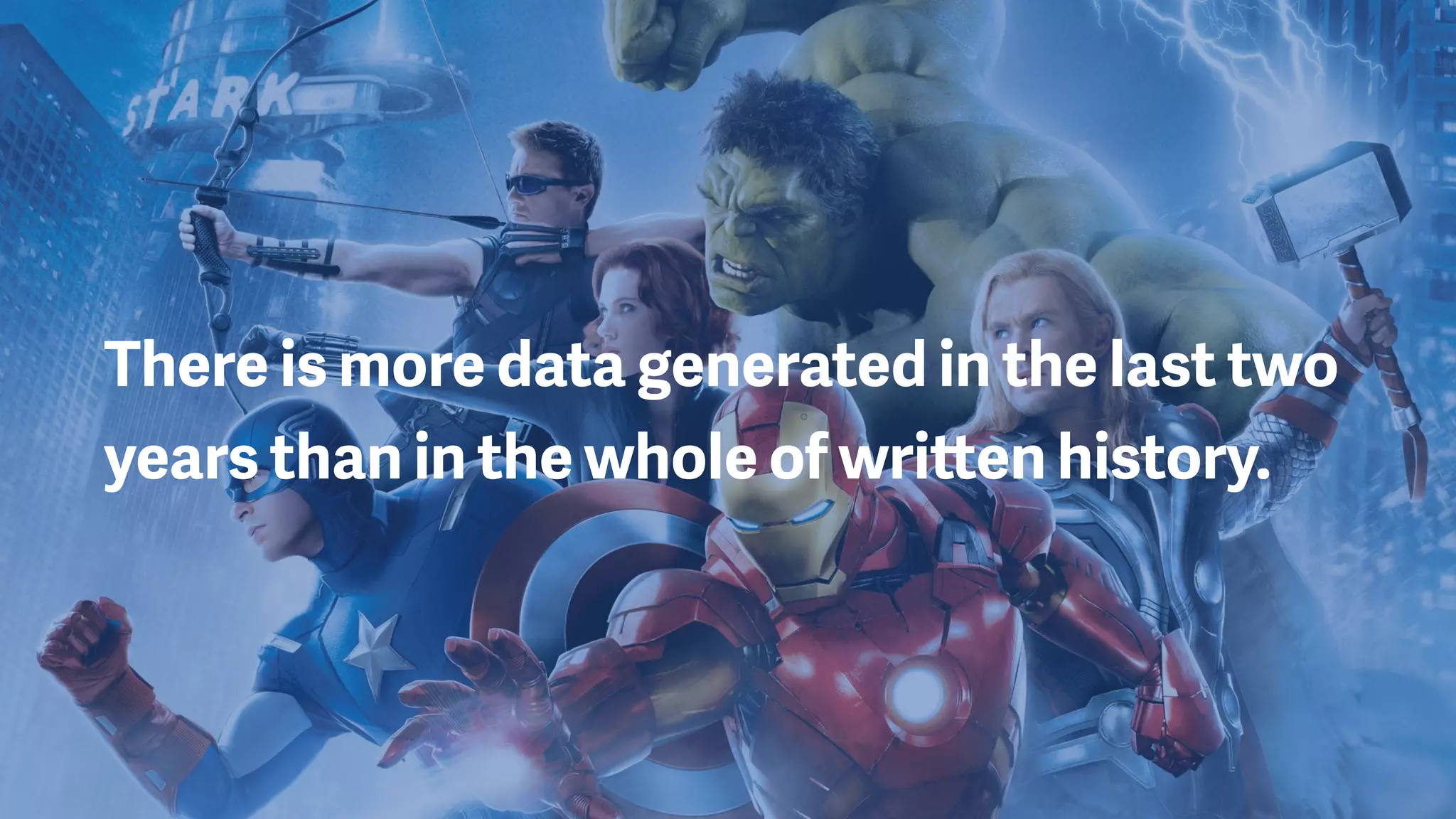 There is more data generated in the last two
years than in the whole of written history.
 
