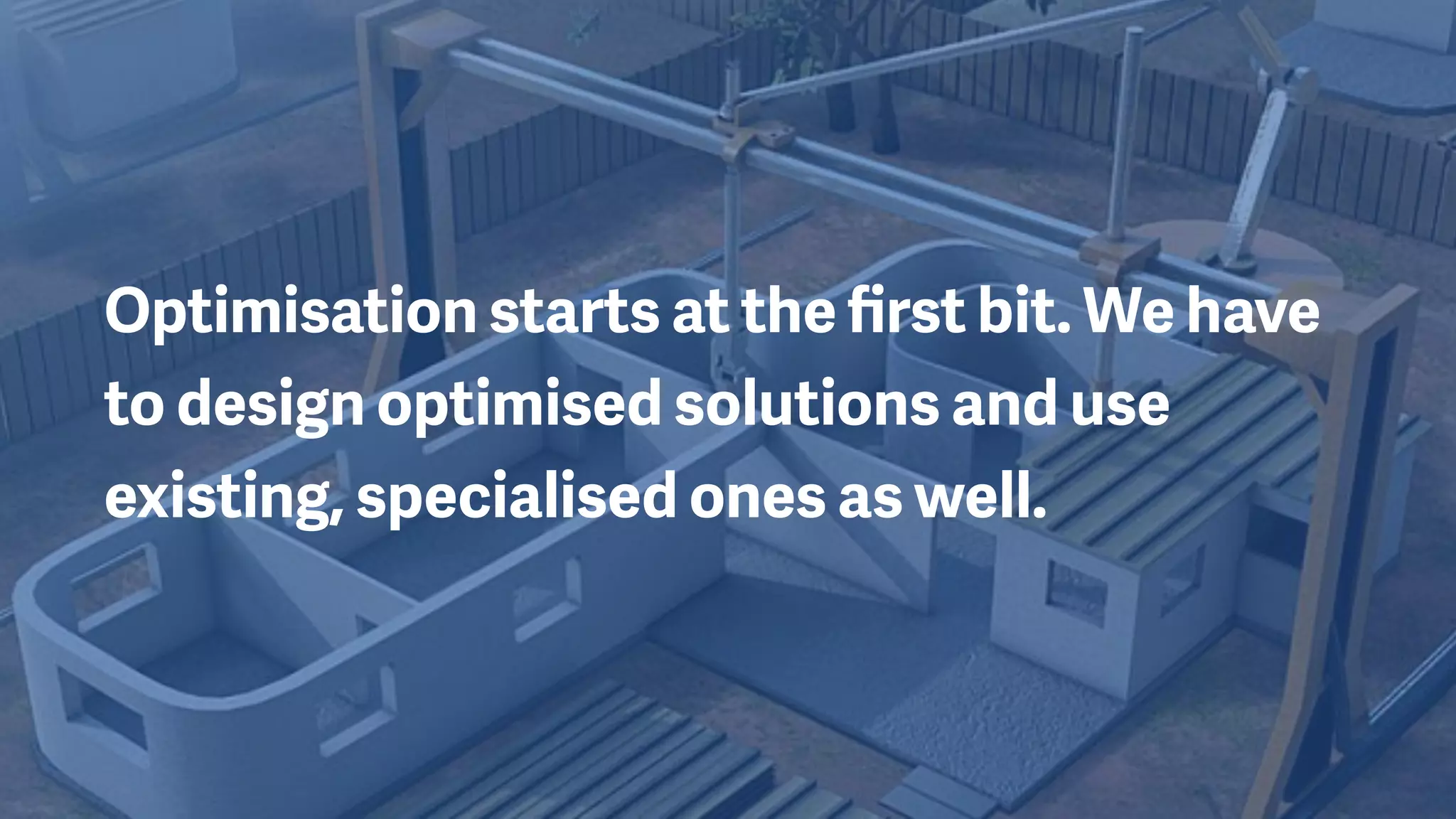 Optimisation starts at the ﬁrst bit. We have
to design optimised solutions and use
existing, specialised ones as well.
 