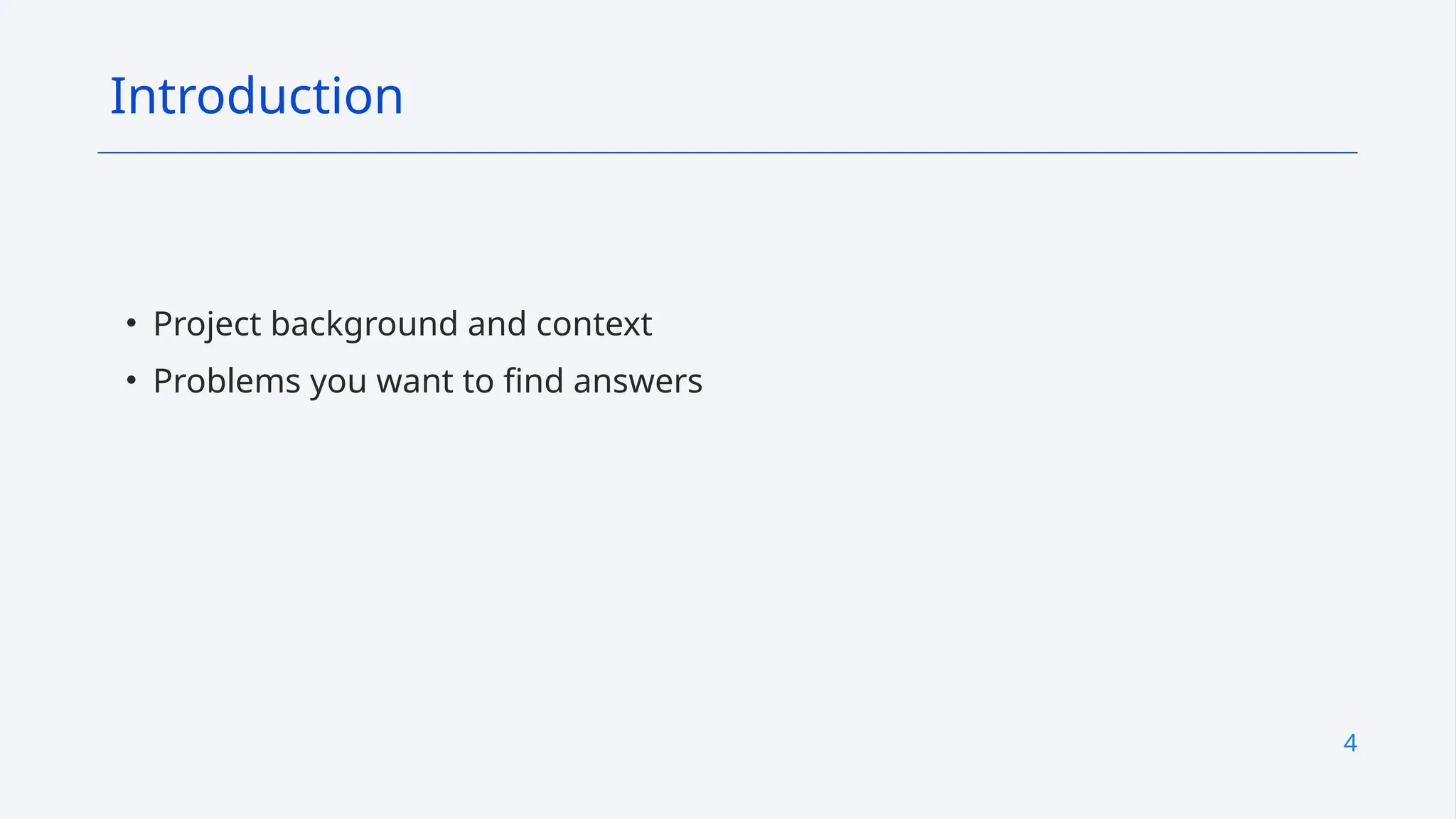 4
Introduction
• Project background and context
• Problems you want to find answers
 