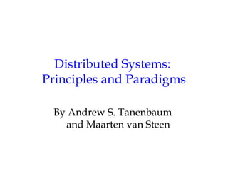 Distributed Systems:
Principles and Paradigms
By Andrew S. Tanenbaum
and Maarten van Steen
 