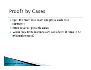 Discrete Structures: Winter 2014.
Dr. Sonia Hashish
 Split the proof into cases and prove each case
separately
 Must cover all possible cases
 When only finite instances are considered it turns to be
exhaustive proof.
 