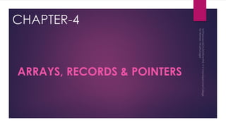 CHAPTER-4
ARRAYS, RECORDS & POINTERS
 