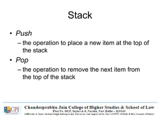 Stack
• Push
– the operation to place a new item at the top of
the stack
• Pop
– the operation to remove the next item from
the top of the stack
 