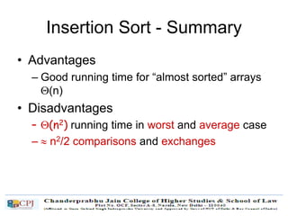 Insertion Sort - Summary
• Advantages
– Good running time for “almost sorted” arrays
(n)
• Disadvantages
– (n2) running time in worst and average case
–  n2/2 comparisons and exchanges
 