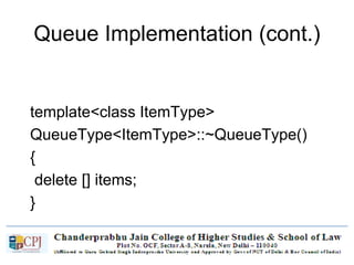 Queue Implementation (cont.)
template<class ItemType>
QueueType<ItemType>::~QueueType()
{
delete [] items;
}
 
