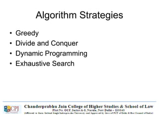Algorithm Strategies
• Greedy
• Divide and Conquer
• Dynamic Programming
• Exhaustive Search
 