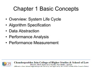 Chapter 1 Basic Concepts
• Overview: System Life Cycle
• Algorithm Specification
• Data Abstraction
• Performance Analysis
• Performance Measurement
 