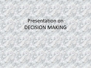 Presentation on
DECISION MAKING
 