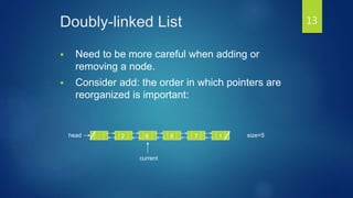 Doubly-linked List
 Need to be more careful when adding or
removing a node.
 Consider add: the order in which pointers are
reorganized is important:
size=52 6 8 7 1head
current
13
 