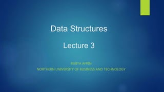 Data Structures
Lecture 3
RUBYA AFRIN
NORTHERN UNIVERSITY OF BUSINESS AND TECHNOLOGY
 